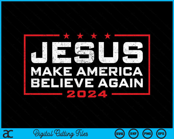 Jesus Make America Believe Again 2024 SVG PNG Digital Cutting Files