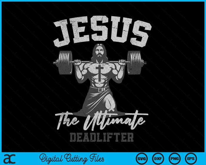 Jesus The Ultimate Deadlifter Funny Christian Workout Gym SVG PNG Digital Cutting Files