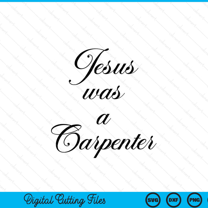Jesus Was A Carpenter SVG PNG Digital Cutting Files
