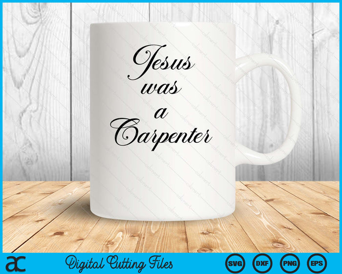 Jesus Was A Carpenter SVG PNG Digital Cutting Files