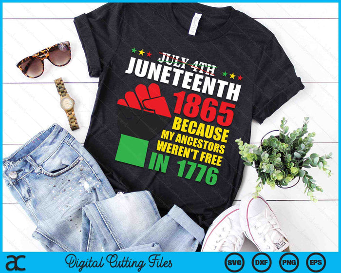 July 4th Juneteenth 1865 Because My Ancestors Weren't Free In 1776 SVG PNG Digital Cutting Files