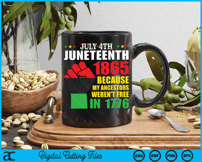 July 4th Juneteenth 1865 Because My Ancestors Weren't Free In 1776 SVG PNG Digital Cutting Files