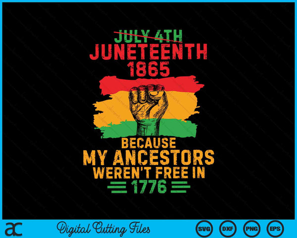 July 4th Juneteenth 1865 Because My Ancestors Weren't Free in 1776 SVG PNG Digital Cutting Files