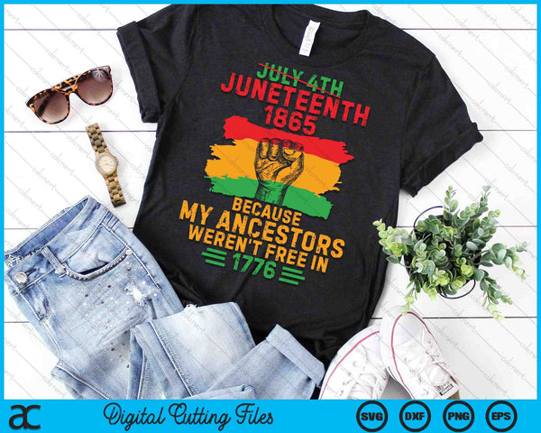 July 4th Juneteenth 1865 Because My Ancestors Weren't Free in 1776 SVG PNG Digital Cutting Files - on a t-shirt