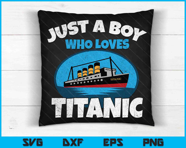 Just A Boy Who Loves Titanic Boat Titanic SVG PNG Digital Cutting Files
