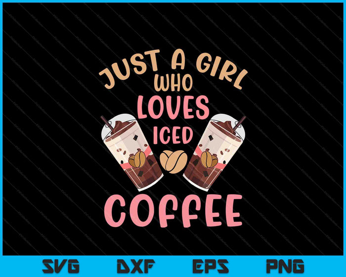 Just A Girl Who Loves Iced Coffee Cold Brew Cute Quote SVG PNG Digital Printable Files