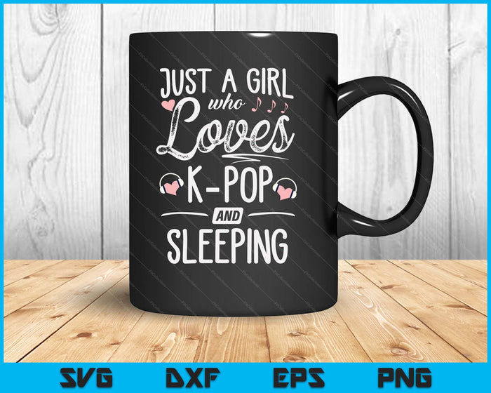 Just A Girl Who Loves K Pop And Sleeping SVG PNG Digital Printable Files