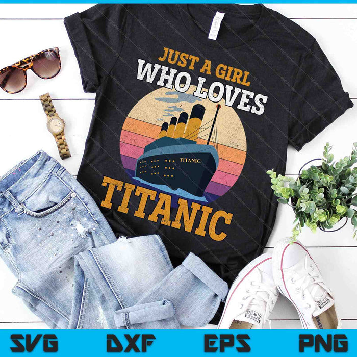 Just A Girl Who Loves Titanic Boat Titanic Girls Woman SVG PNG Digital Cutting Files