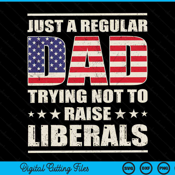 Just a regular dad trying not to raise liberals Father's Day SVG cut file
