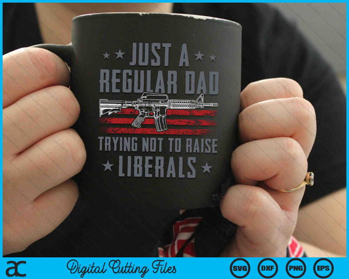 Just A Regular Dad Trying Not To Raise Liberals Funny SVG PNG Digital Cutting Files