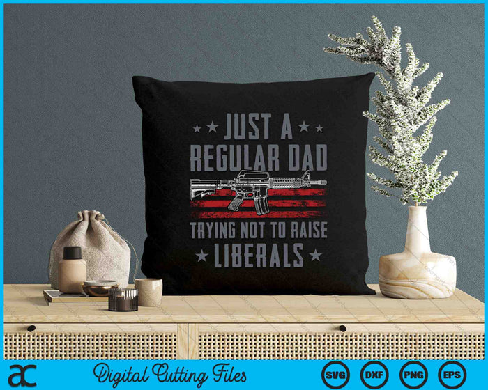 Just A Regular Dad Trying Not To Raise Liberals Funny SVG PNG Digital Cutting Files
