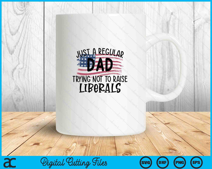 Just A Regular Dad Trying Not To Raise liberals Fathers Day SVG PNG Digital Printable Files