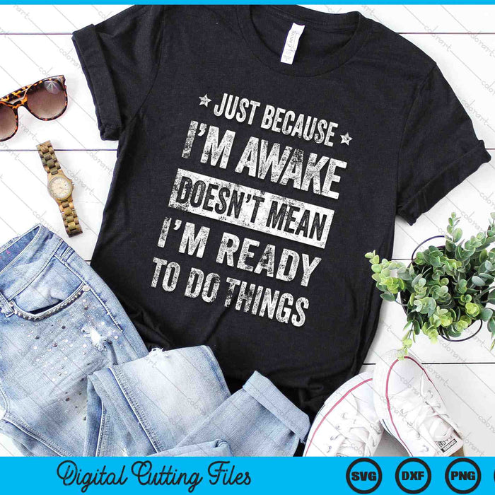 Just Because I'm Awake Doesn’t Mean I’m Ready To Do Things SVG PNG Digital Printable Files
