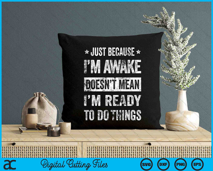 Just Because I'm Awake Doesn’t Mean I’m Ready To Do Things SVG PNG Digital Printable Files