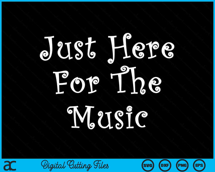 Just Here For The Music SVG PNG Digital Cutting Files