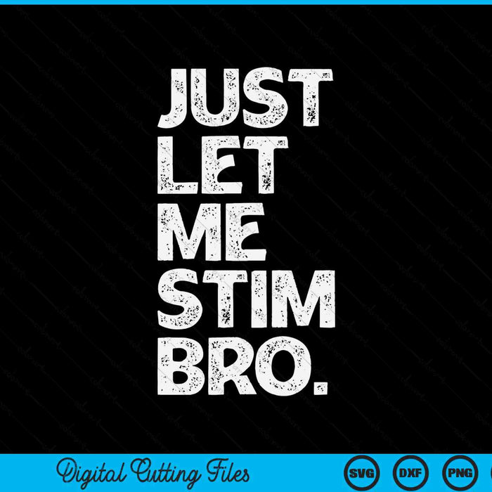 Just let me stim bro autistic autism awareness SVG cut file