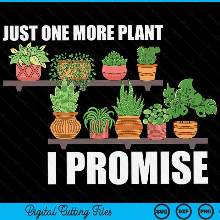 Just one more plant I promise cute plant garden gardener SVG PNG cut file for Cricut