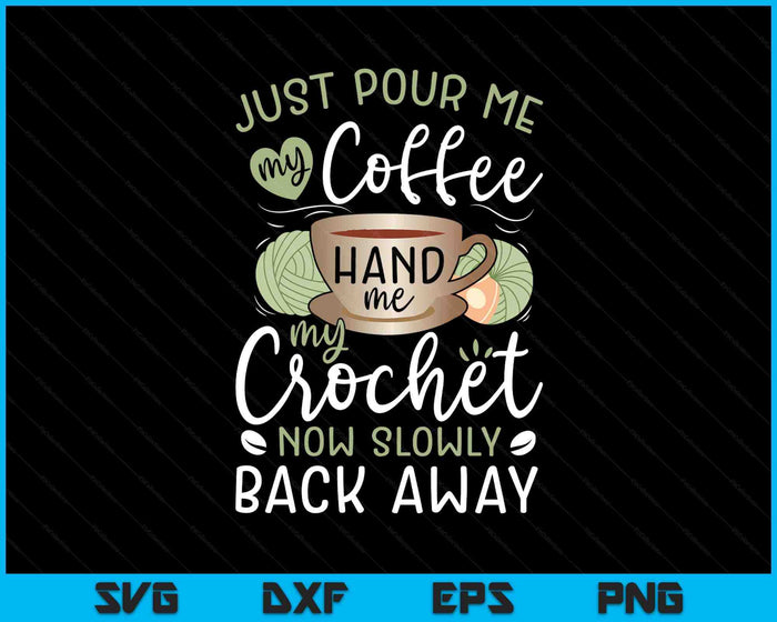 Just Pour Me My Coffee Hand Me My Crochet Funny Crocheting SVG PNG Digital Printable Files