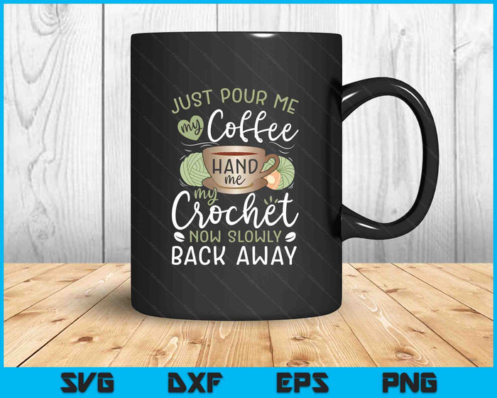 Just Pour Me My Coffee Hand Me My Crochet Funny Crocheting SVG PNG Digital Printable Files