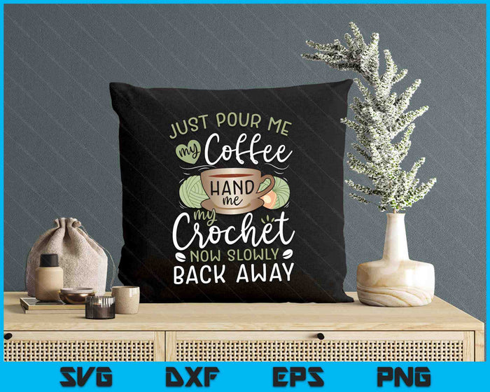 Just Pour Me My Coffee Hand Me My Crochet Funny Crocheting SVG PNG Digital Printable Files