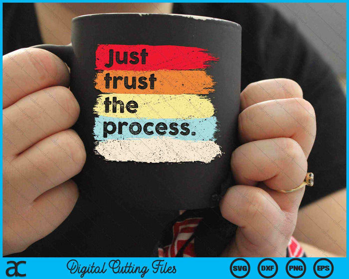 Just Trust the Process Positive Quotes SVG PNG Digital Cutting Files