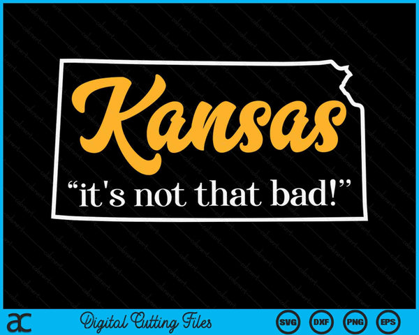 Kansas It's Not That Bad Funny Underrated Usa State Pride SVG PNG Digital Cutting Files