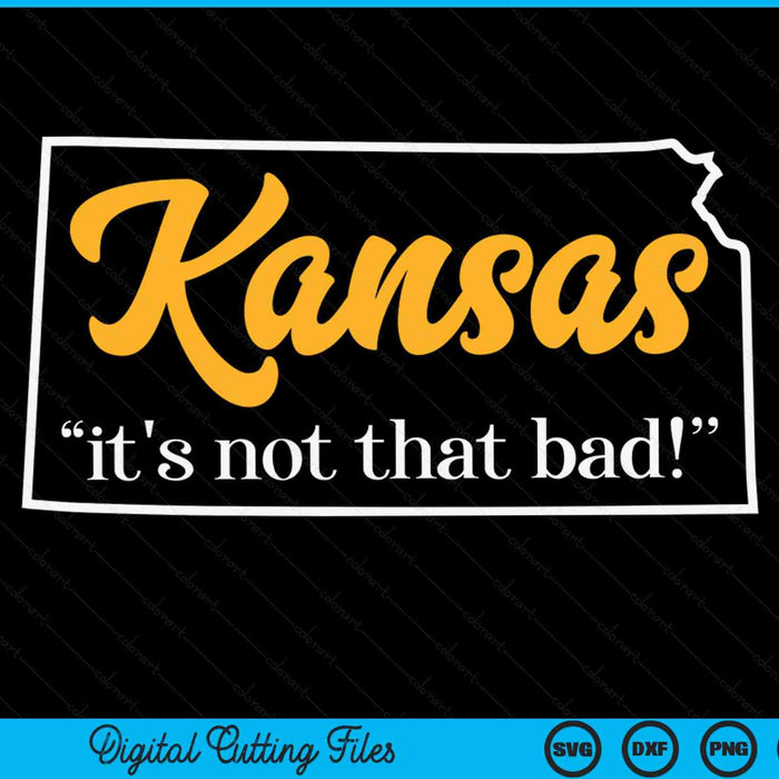 Kansas It's Not That Bad Funny Underrated Usa State Pride SVG PNG Digital Cutting Files