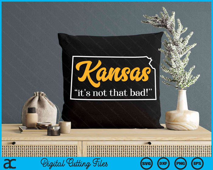 Kansas It's Not That Bad Funny Underrated Usa State Pride SVG PNG Digital Cutting Files