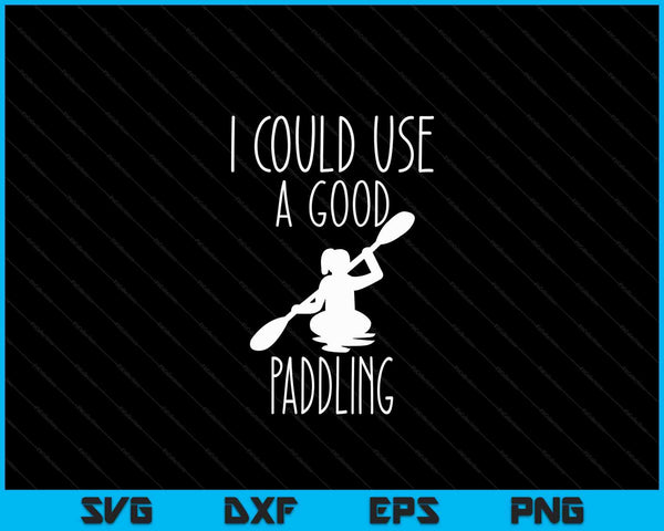 Kayaking Gear Women Kayak Lovers I Could Use A Good Paddling SVG PNG Digital Cutting Files