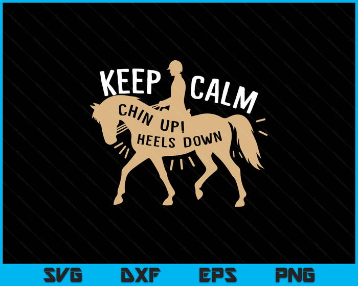 Keep Calm Chin up! Heels down - Horse & Equestrian SVG PNG Digital Printable Files