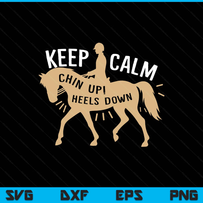 Keep Calm Chin up! Heels down - Horse & Equestrian SVG PNG Digital Printable Files