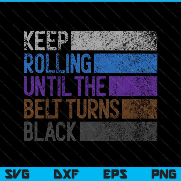 Keep Rolling Until The Belt Turns Black Brazilian SVG PNG Cutting Printable Files