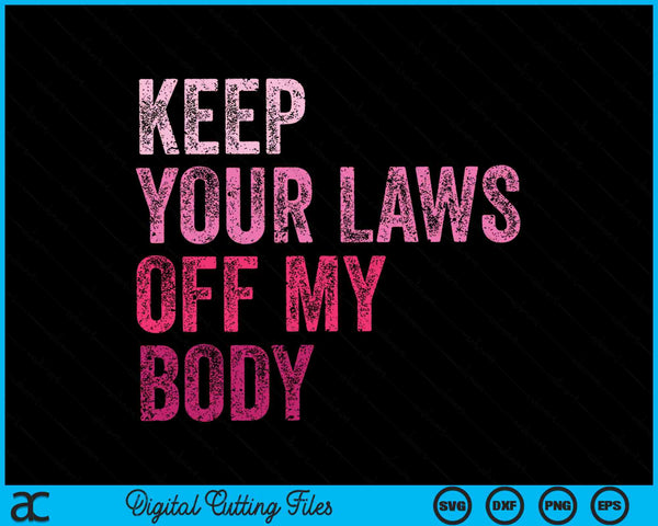 Houd uw wetten van mijn lichaam haar lichaam haar keuze SVG PNG digitale snijbestanden