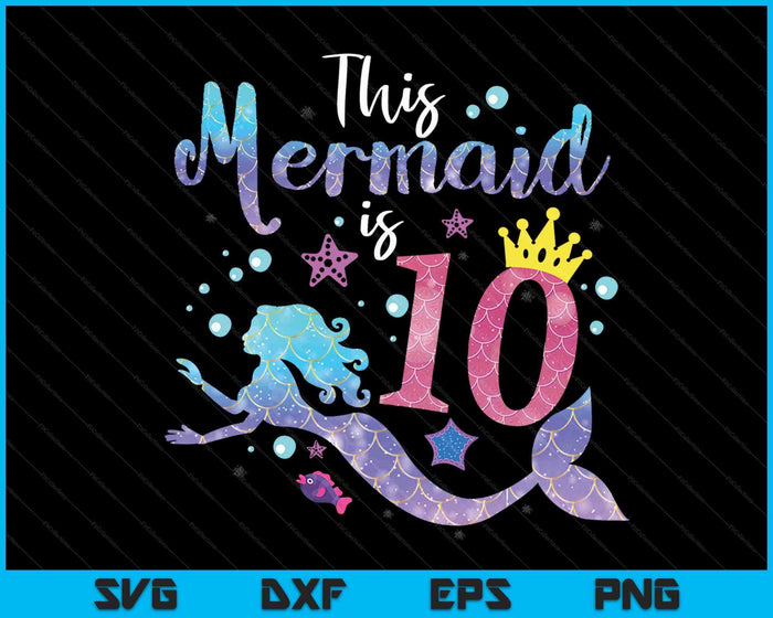 10 Year Old Gift This Mermaid Is 10th Birthday Girl SVG PNG Digital Cutting Files