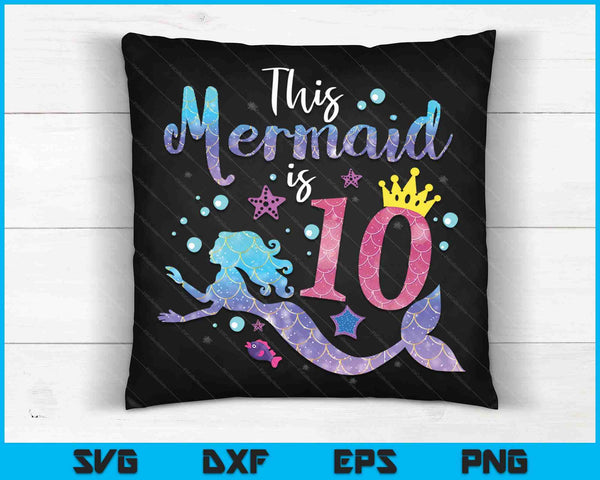10 Year Old Gift This Mermaid Is 10th Birthday Girl SVG PNG Digital Cutting Files