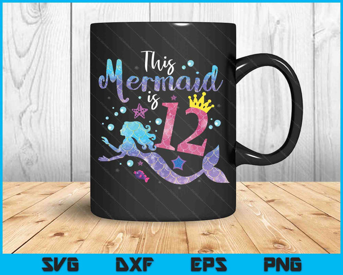 12 Year Old Gift This Mermaid Is 12th Birthday Girl SVG PNG Digital Cutting Files