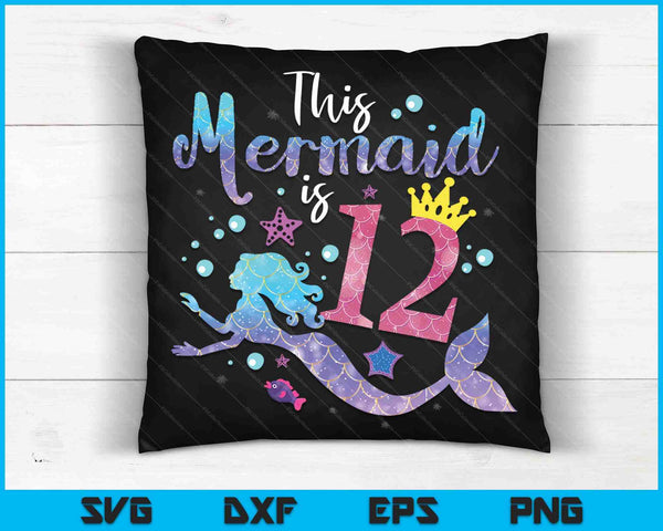 12 Year Old Gift This Mermaid Is 12th Birthday Girl SVG PNG Digital Cutting Files