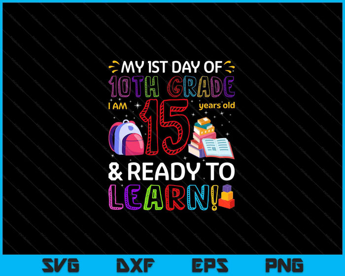 Kids 1st Day Of 10th Grade I'm 15 Years Old & Ready To Learn SVG PNG Digital Cutting Files