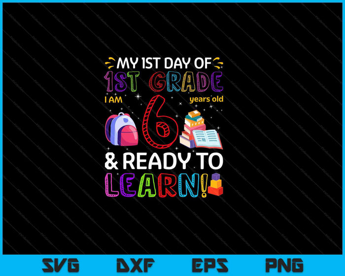 Kids 1st Day Of 1st Grade I'm 6 Years Old & Ready To Learn SVG PNG Digital Cutting Files