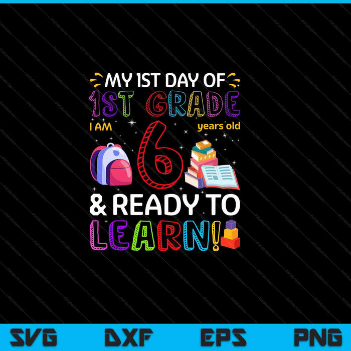 Kids 1st day of 1st grade I'm 6 years old ready to learn SVG PNG cut file for Cricut