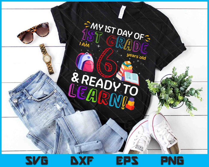 Kids 1st Day Of 1st Grade I'm 6 Years Old & Ready To Learn SVG PNG Digital Cutting Files