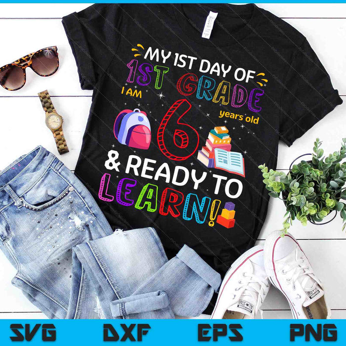 Kids 1st Day Of 1st Grade I'm 6 Years Old & Ready To Learn SVG PNG Digital Cutting Files