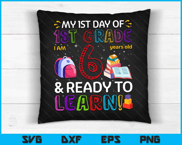 Kids 1st Day Of 1st Grade I'm 6 Years Old & Ready To Learn SVG PNG Digital Cutting Files