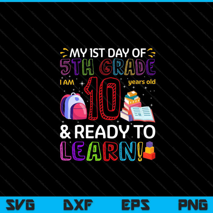 Kids 1st day of 5th grade I'm 10 years old ready to learn SVG PNG cut file for Cricut