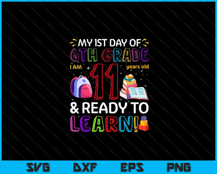 Kids 1st Day Of 6th Grade I'm 11 Years Old & Ready To Learn SVG PNG Digital Cutting Files