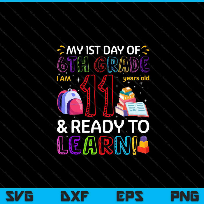 Kids 1st day of 6th grade I'm 11 years old ready to learn SVG PNG cut file for Cricut