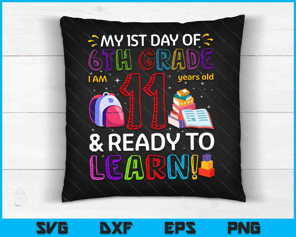 Kids 1st Day Of 6th Grade I'm 11 Years Old & Ready To Learn SVG PNG Digital Cutting Files