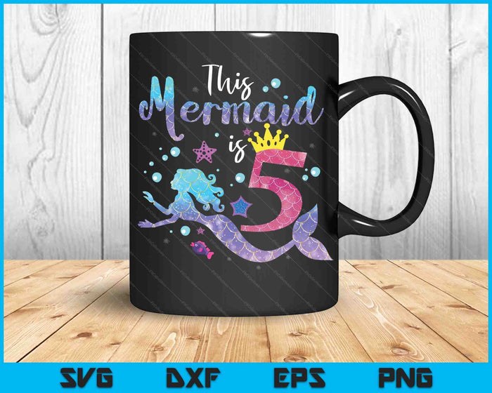 Kids 5 Year Old This Mermaid Is 5th Birthday Girl SVG PNG Digital Cutting Files