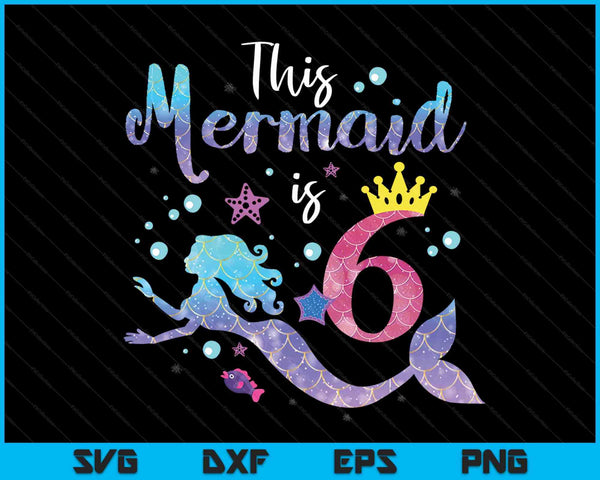 Kids 6 year old this mermaid is 6th birthday girl SVG PNG cut file for Cricut