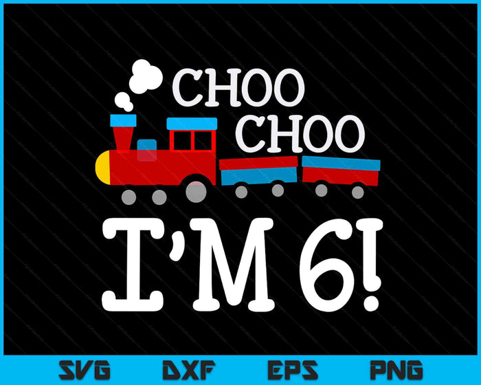 Kids 6th Birthday Boy Train Choo Choo I’m Six SVG PNG Digital Cutting Files